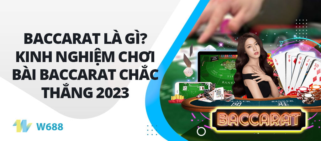 Baccarat là gì? Kinh nghiệm chơi bài Baccarat chắc thắng 2023