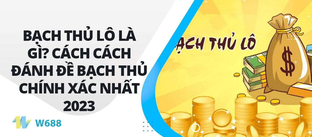 Bạch thủ lô là gì? Cách cách đánh đề bạch thủ chính xác nhất 2023