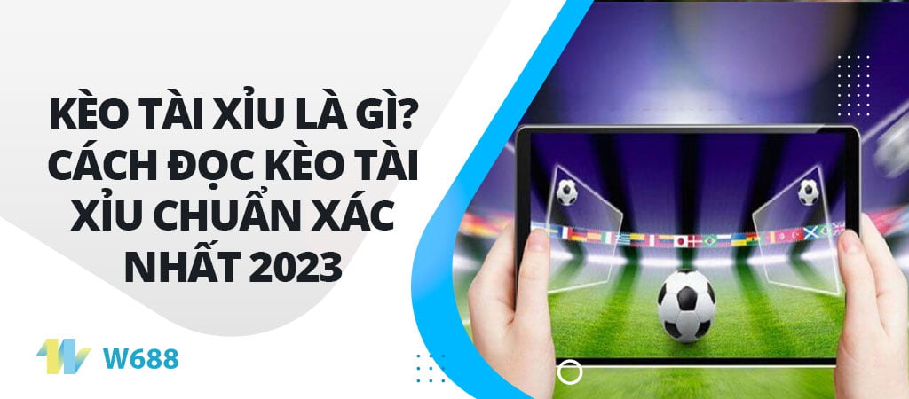 Kèo tài xỉu là gì? Cách đọc kèo tài xỉu chuẩn xác nhất 2023