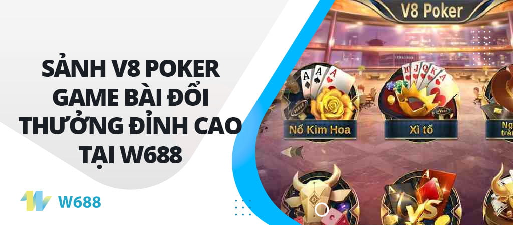 Sảnh V8 Poker - Trải nghiệm game bài đổi thưởng đỉnh cao tại W688