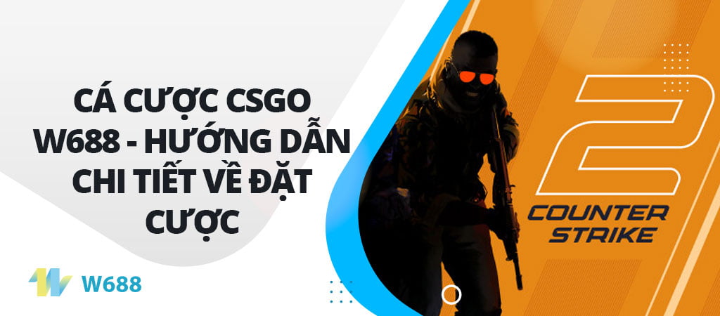 Cá cược CSGO W688 - Hướng dẫn chi tiết về đặt cược