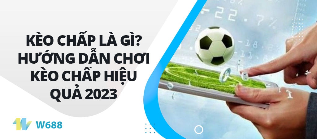 Kèo chấp là gì? Hướng dẫn chơi kèo chấp hiệu quả 2023