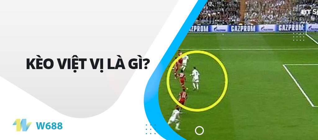 Kèo Việt Vị là gì? Tìm hiểu và hướng dẫn chi tiết kèo việt vị trong bóng đá