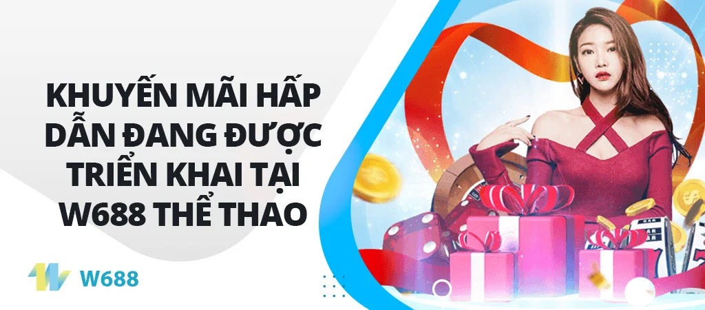 Khuyến mãi hấp dẫn đang được triển khai tại W688 Thể Thao