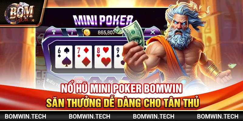 Nổ hũ Mini Poker Bomwin – Săn thưởng dễ dàng cho tân thủ