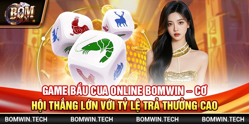 Game bầu cua online Bomwin - Cơ hội thắng lớn với tỷ lệ trả thưởng cao