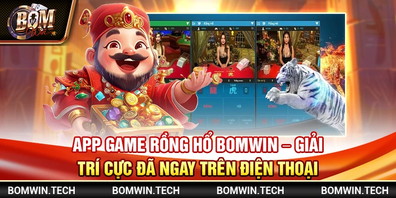 App game rồng hổ Bomwin - Giải trí cực đã ngay trên điện thoại