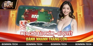 Mẹo chơi bài Phỏm – Bí quyết đánh nhanh thắng lớn