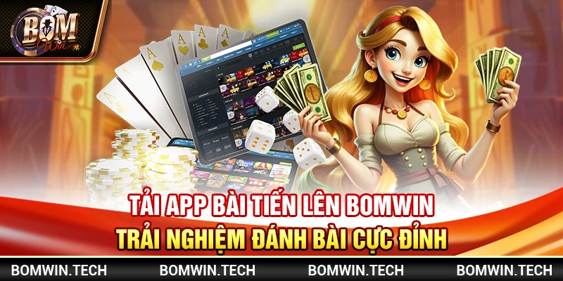 Tải app bài Tiến Lên Bomwin – Trải nghiệm đánh bài cực đỉnh