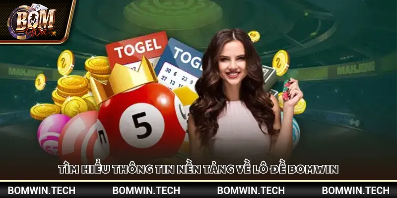 Tìm hiểu thông tin nền tảng về lô đề Bomwin