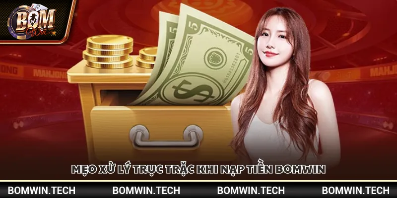 Mẹo xử lý trục trặc khi nạp tiền Bomwin