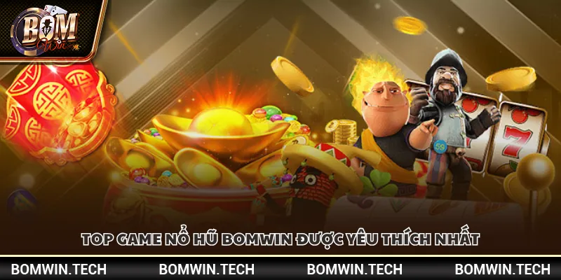 Top game nổ hũ Bomwin được yêu thích nhất